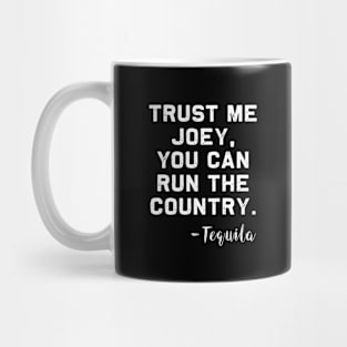 Trust me Joey, you can run the Country - Tequila Mug